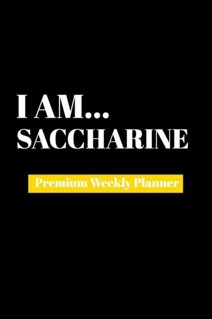 I Am Saccharine : Premium Weekly Planner, Paperback Book