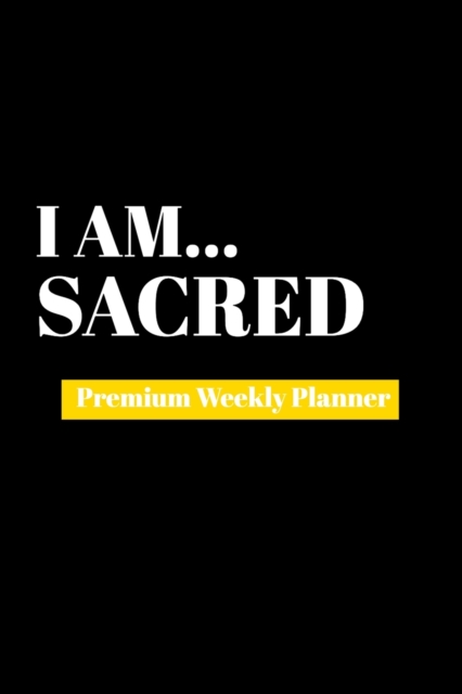 I Am Sacred : Premium Weekly Planner, Paperback Book