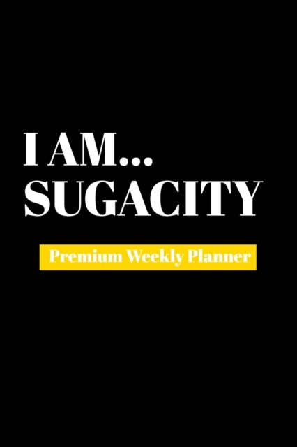 I Am Sugacity : Premium Weekly Planner, Paperback Book