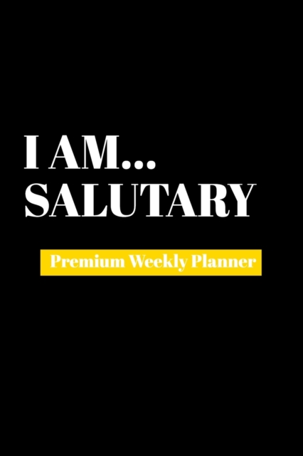 I Am Salutary : Premium Weekly Planner, Paperback Book