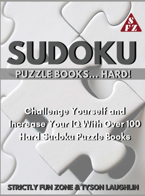 Sudoku Puzzle Books... Hard! : Challenge Yourself and Increase Your IQ With Over 100 Hard Sudoku Puzzle Books, Hardback Book