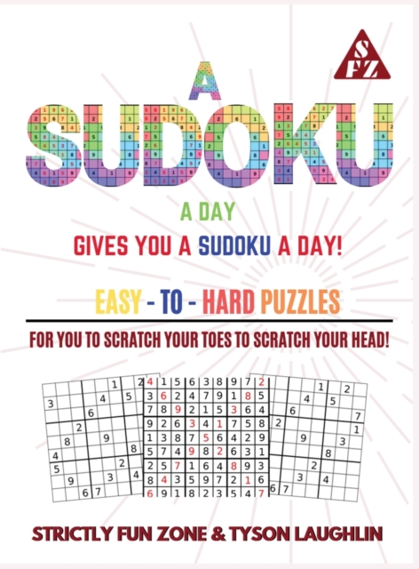 A Sudoku A Day Gives You... A Sudoku A Day! : Easy to Hard Puzzles for You to Scratch Your Toes to Scratch Your Head!, Hardback Book