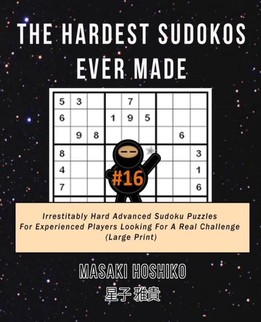 The Hardest Sudokos Ever Made #16 : Irrestitably Hard Advanced Sudoku Puzzles For Experienced Players Looking For A Real Challenge (Large Print), Paperback / softback Book