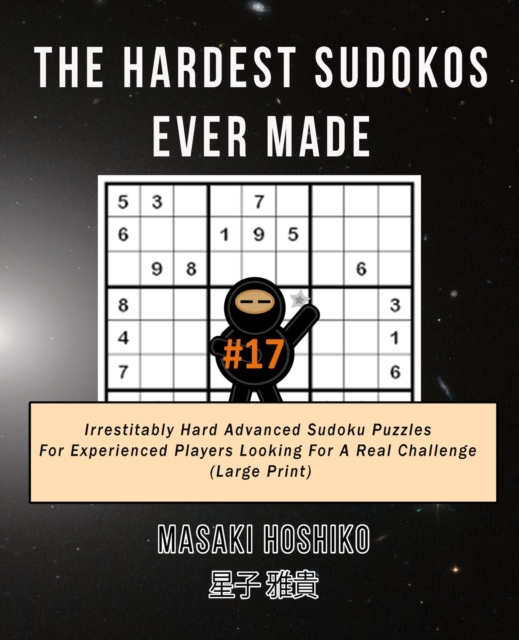 The Hardest Sudokos Ever Made #17 : Irrestitably Hard Advanced Sudoku Puzzles For Experienced Players Looking For A Real Challenge (Large Print), Paperback / softback Book