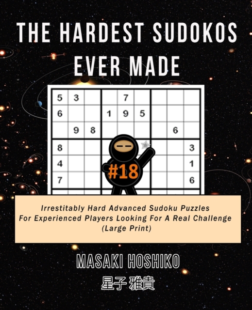 The Hardest Sudokos Ever Made #18 : Irrestitably Hard Advanced Sudoku Puzzles For Experienced Players Looking For A Real Challenge (Large Print), Paperback / softback Book