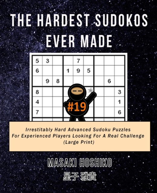 The Hardest Sudokos Ever Made #19 : Irrestitably Hard Advanced Sudoku Puzzles For Experienced Players Looking For A Real Challenge (Large Print), Paperback / softback Book