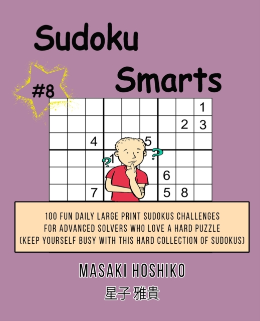 Sudoku Smarts #8 : 100 Fun Daily Large Print Sudokus Challenges For Advanced Solvers Who Love A Hard Puzzle (Keep Yourself Busy With This Hard Collection Of Sudokus), Paperback / softback Book