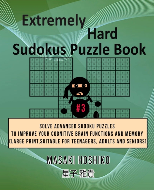Extremely Hard Sudokus Puzzle Book #3 : Solve Advanced Sudoku Puzzles To Improve Your Cognitive Brain Functions And Memory (Large Print, Suitable For Teenagers, Adults And Seniors), Paperback / softback Book
