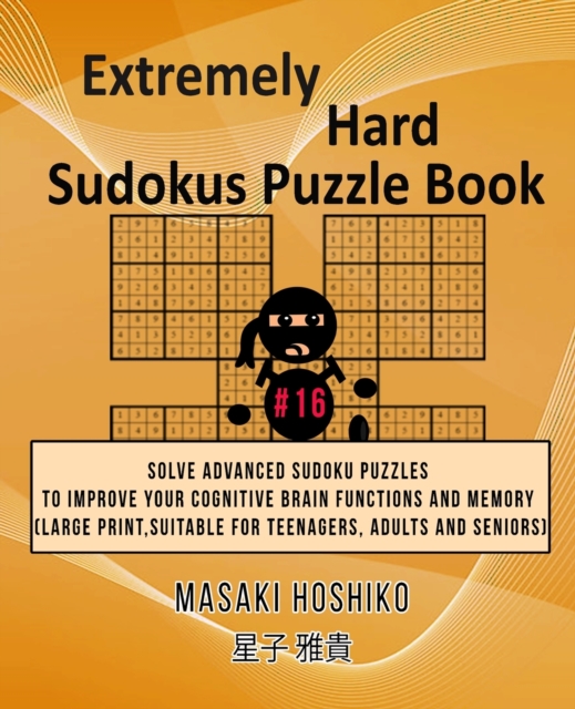 Extremely Hard Sudokus Puzzle Book #16 : Solve Advanced Sudoku Puzzles To Improve Your Cognitive Brain Functions And Memory (Large Print, Suitable For Teenagers, Adults And Seniors), Paperback / softback Book