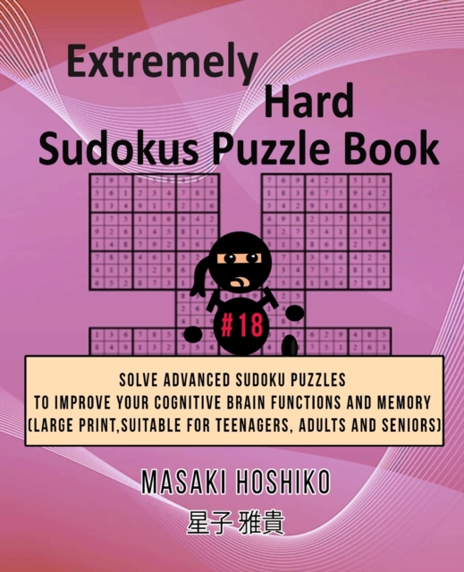 Extremely Hard Sudokus Puzzle Book #18 : Solve Advanced Sudoku Puzzles To Improve Your Cognitive Brain Functions And Memory (Large Print, Suitable For Teenagers, Adults And Seniors), Paperback / softback Book