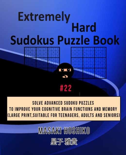 Extremely Hard Sudokus Puzzle Book #22 : Solve Advanced Sudoku Puzzles To Improve Your Cognitive Brain Functions And Memory (Large Print, Suitable For Teenagers, Adults And Seniors), Paperback / softback Book