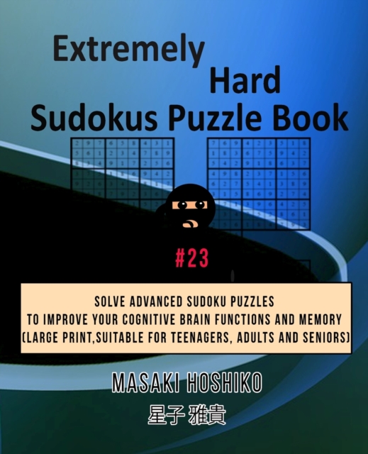 Extremely Hard Sudokus Puzzle Book #23 : Solve Advanced Sudoku Puzzles To Improve Your Cognitive Brain Functions And Memory (Large Print, Suitable For Teenagers, Adults And Seniors), Paperback / softback Book