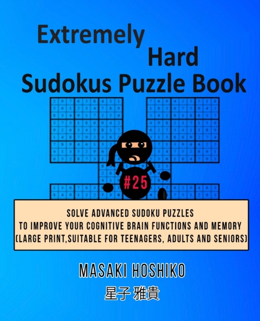 Extremely Hard Sudokus Puzzle Book #25 : Solve Advanced Sudoku Puzzles To Improve Your Cognitive Brain Functions And Memory (Large Print, Suitable For Teenagers, Adults And Seniors), Paperback / softback Book