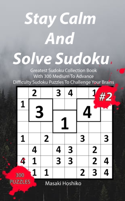 Stay Calm And Solve Sudoku #2 : Greatest Sudoku Collection Book With 300 Medium To Advance Difficulty Sudoku Puzzles To Challenge Your Brains, Paperback / softback Book