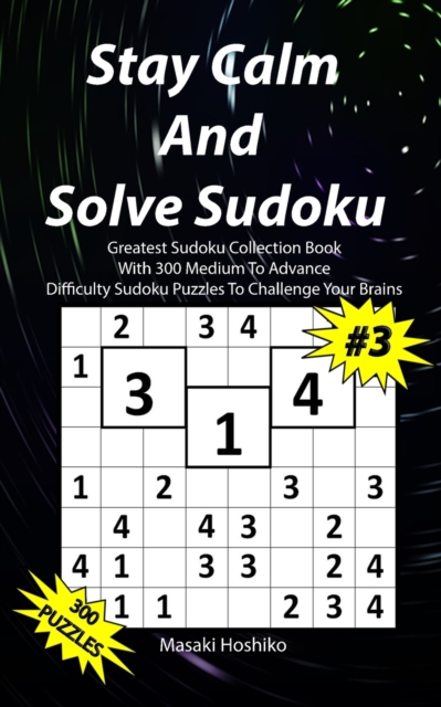 Stay Calm And Solve Sudoku #3 : Greatest Sudoku Collection Book With 300 Medium To Advance Difficulty Sudoku Puzzles To Challenge Your Brains, Paperback / softback Book