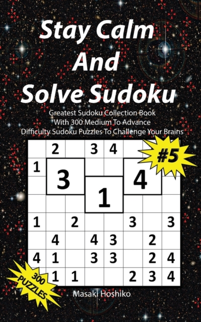 Stay Calm And Solve Sudoku #5 : Greatest Sudoku Collection Book With 300 Medium To Advance Difficulty Sudoku Puzzles To Challenge Your Brains, Paperback / softback Book