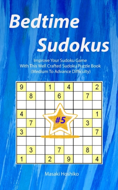 Bedtime Sudokus #5 : Improve Your Sudoku Game With This Well Crafted Sudoku Puzzle Book (Medium To Advance Difficulty), Paperback / softback Book
