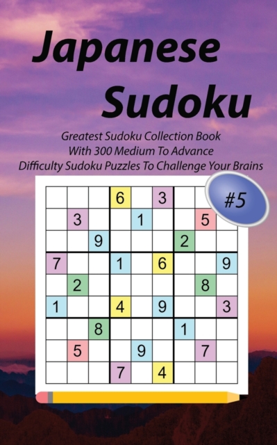 Japanese Sudoku #5 : Greatest Sudoku Collection Book With 300 Medium To Advance Difficulty Sudoku Puzzles To Challenge Your Brains, Paperback / softback Book