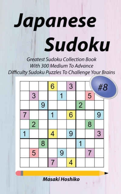Japanese Sudoku #8 : Greatest Sudoku Collection Book With 300 Medium To Advance Difficulty Sudoku Puzzles To Challenge Your Brains, Paperback / softback Book