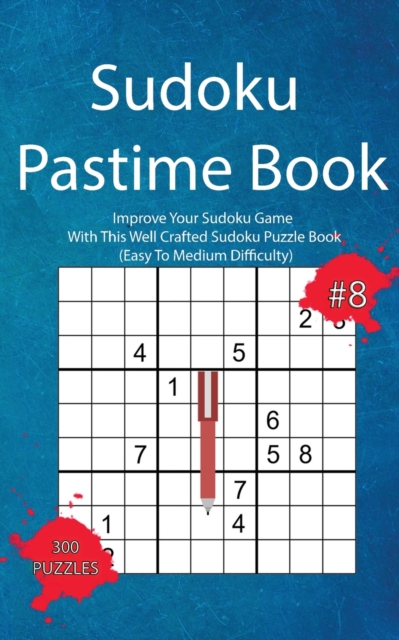 Sudoku Pastime Book #8 : Improve Your Sudoku Game With This Well Crafted Sudoku Puzzle Book (Easy To Medium Difficulty), Paperback / softback Book