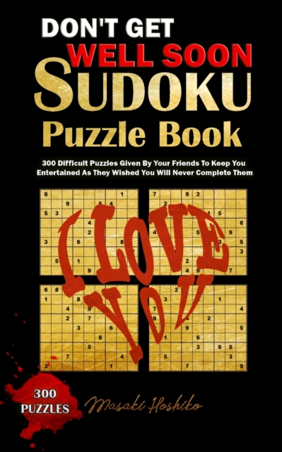 Don't Get Well Soon Sudoku Puzzle Book : 300 Difficult Puzzles Given By Your Friends To Keep You Entertained As They Wished You Will Never Complete Them, Paperback / softback Book