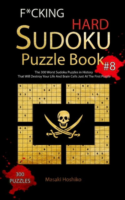 F*cking Hard Sudoku Puzzle Book #8 : The 300 Worst Sudoku Puzzles in History That Will Destroy Your Life And Brain Cells Just At The First Puzzle, Paperback / softback Book