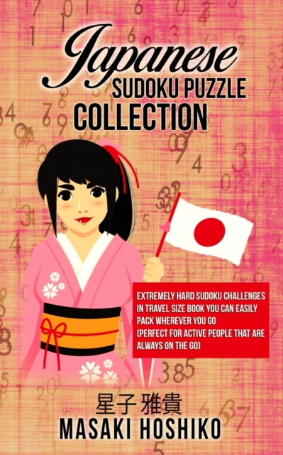 Japanese Sudoku Puzzle Collection : Extremely Hard Sudoku Challenges In Travel Size Book You Can Easily Pack Wherever You Go (Perfect For Active People That Are Always On The Go), Paperback / softback Book