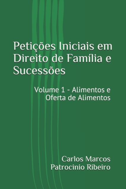 Peticoes Iniciais em Direito de Familia e Sucessoes : Volume 1 - Alimentos e Oferta de Alimentos, Paperback Book