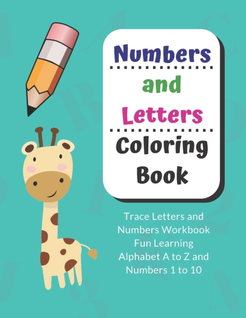 Numbers and Letters Coloring Book : Trace Letters and Numbers Workbook Fun Learning Alphabet A to Z and Numbers 1 to 10, Paperback / softback Book