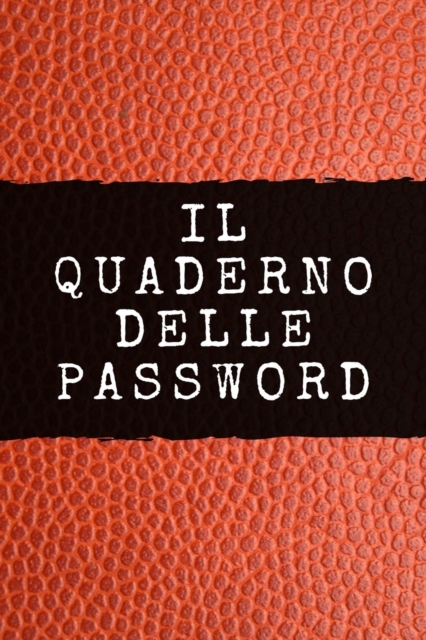 Il Quaderno delle Password : Per conservare le tue password: Siti web, Computer/Laptop, Cellulari, Tablet, Domande di sicurezza, Note, Router & rete, E-mail e carte di credito, Paperback / softback Book