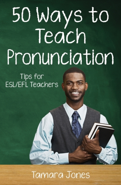 Fifty Ways to Teach Pronunciation : Tips for ESL/EFL Teachers, Paperback / softback Book