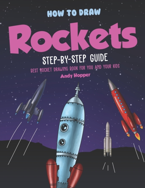 How to Draw Rockets Step-by-Step Guide : Best Rocket Drawing Book for You and Your Kids, Paperback / softback Book