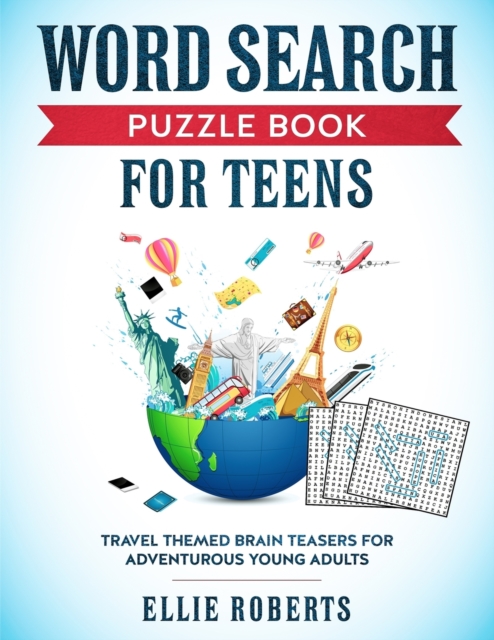 Word Search Puzzle Book for Teens : Travel Themed Brain Teasers for Adventurous Young Adults, Paperback Book