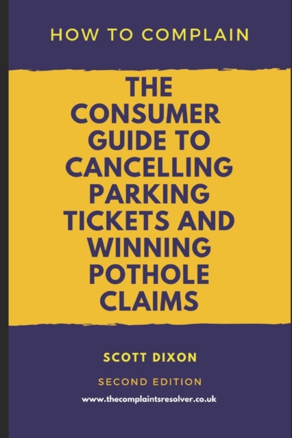 How To Complain : The Consumer Guide to Cancelling Parking Tickets and Winning Pothole Claims, Paperback / softback Book