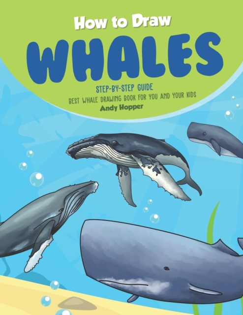How to Draw Whales Step-by-Step Guide : Best Whale Drawing Book for You and Your Kids, Paperback / softback Book
