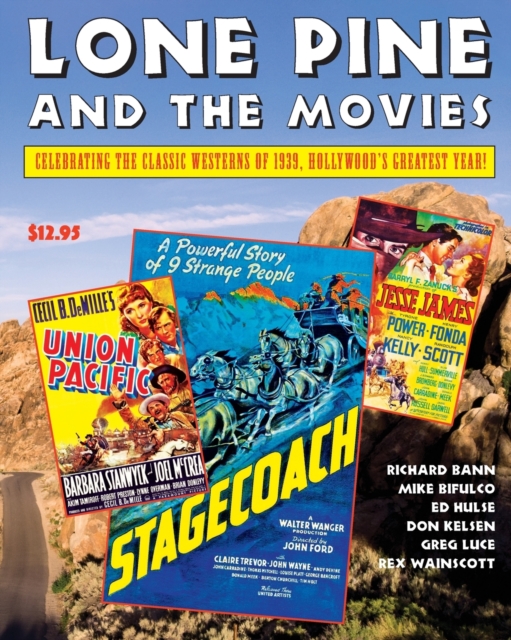 Lone Pine and the Movies : Celebrating Classic Westerns from 1939, Hollywood's Greatest Year, Paperback / softback Book