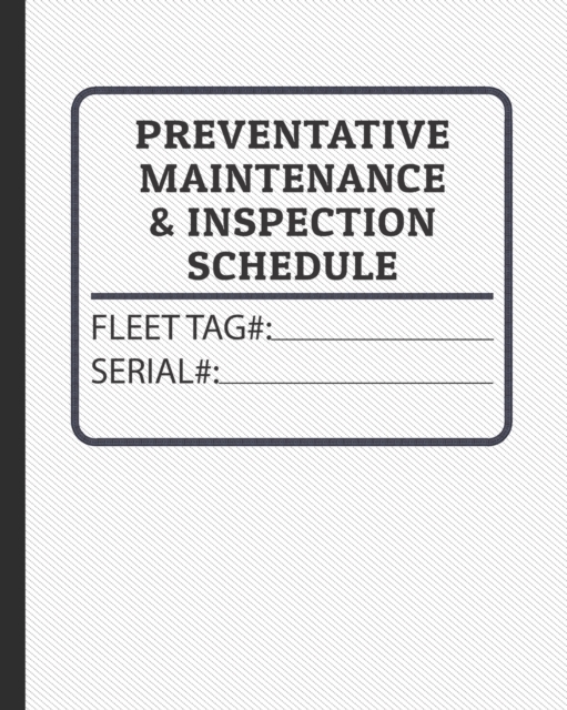 Preventative Maintenance and Inspection Schedule : Fleet Tag# and Serial Number Control for Tractors, Trucks, Machinery & Farm Equipment, Paperback / softback Book