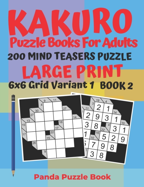 Kakuro Puzzle Books For Adults - 200 Mind Teasers Puzzle - Large Print - 6x6 Grid Variant 1 - Book 2 : Brain Games Books For Adults - Mind Teaser Puzzles For Adults - Logic Games For Adults, Paperback / softback Book