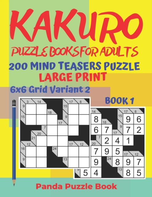 Kakuro Puzzle Books For Adults - 200 Mind Teasers Puzzle - Large Print - 6x6 Grid Variant 2 - Book 1 : Brain Games Books For Adults - Mind Teaser Puzzles For Adults - Logic Games For Adults, Paperback / softback Book