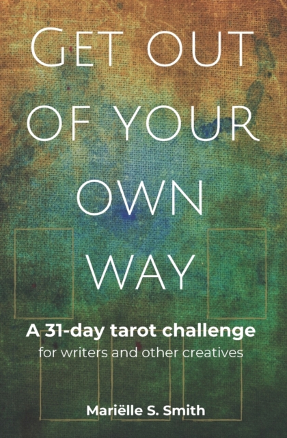 Get Out of Your Own Way : A 31-Day Tarot Challenge for Writers and Other Creatives, Paperback / softback Book