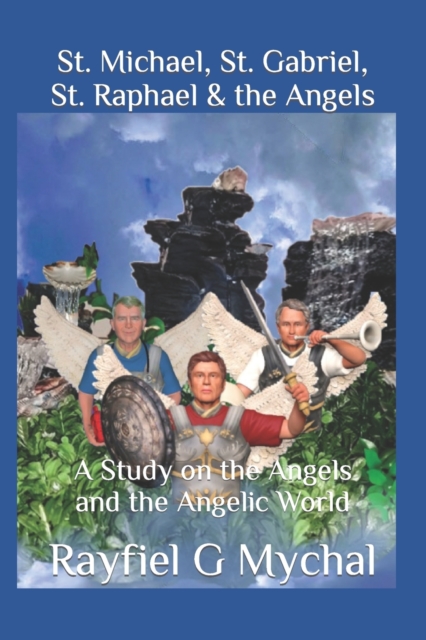 St. Michael, St. Gabriel, St. Raphael & the Angels : A Study on the Angels and the Angelic World, Paperback / softback Book