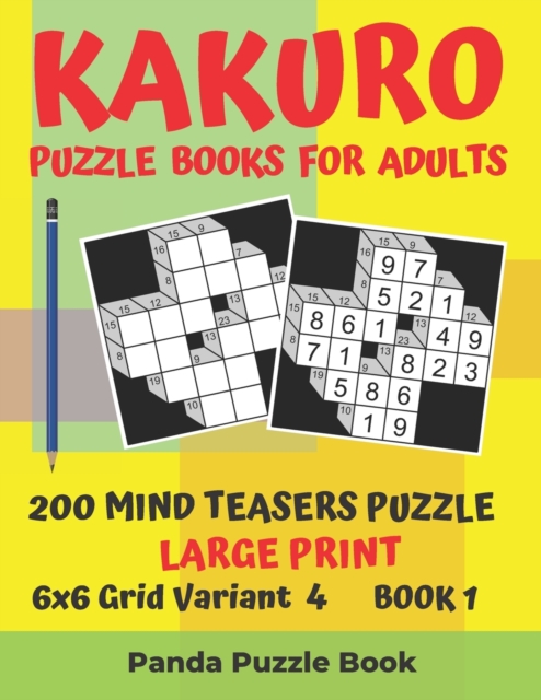 Kakuro Puzzle Books For Adults - 200 Mind Teasers Puzzle - Large Print - 6x6 Grid Variant 4 - Book 1 : Brain Games Books For Adults - Mind Teaser Puzzles For Adults - Logic Games For Adults, Paperback / softback Book