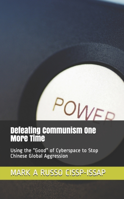 Defeating Communism One More Time : Using the Good of Cyberspace to Stop Chinese Global Aggression, Paperback / softback Book