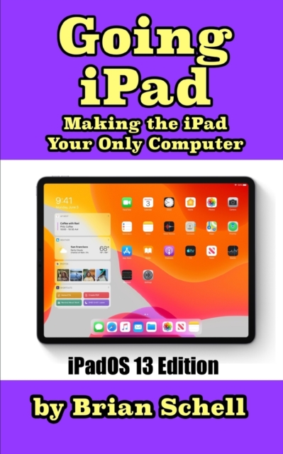 Going iPad (Third Edition) : Making the iPad Your Only Computer, Paperback / softback Book
