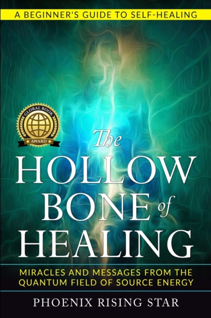 The Hollow Bone of Healing : Miracles and Messages from the Quantum Field of Source Energy, Paperback / softback Book