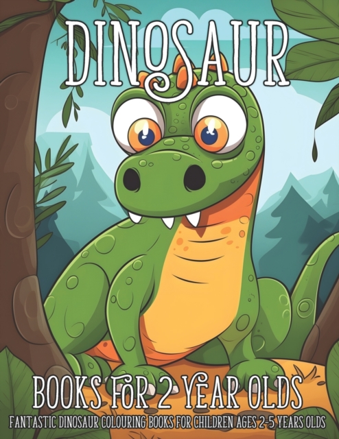 Dinosaur Books for 2 Year Olds : Fantastic Dinosaur Colouring Books for Children Ages 2-5 Years Olds, Paperback / softback Book
