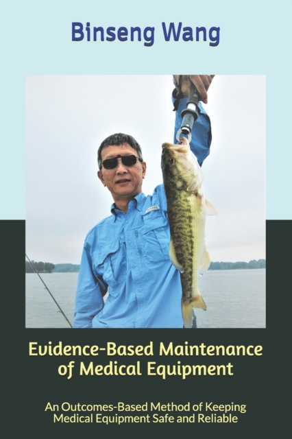 Evidence-Based Maintenance of Medical Equipment : An Outcomes-Based Method of Keeping Medical Equipment Safe and Reliable, Paperback / softback Book