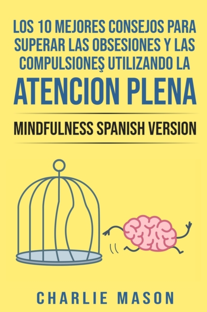 Los 10 Mejores Consejos Para Superar Las Obsesiones y Las Compulsiones Utilizando La Atencion Plena - Mindfulness Spanish Version, Paperback / softback Book