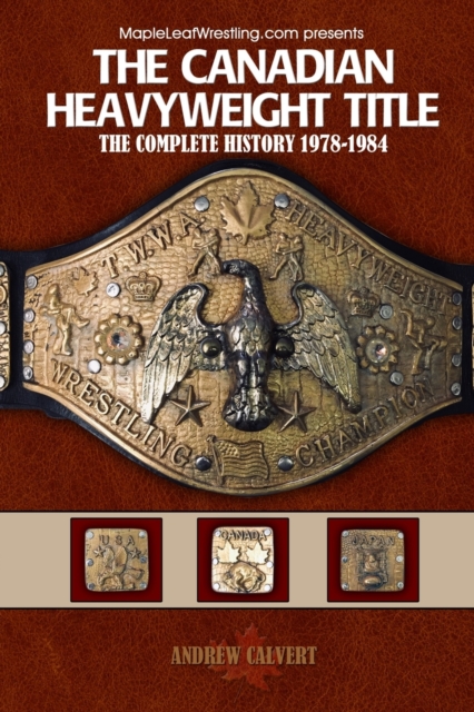 The Canadian Heavyweight Title : The Complete History 1978-1984, Paperback / softback Book