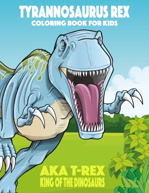Tyrannosaurus rex aka T-Rex King of the Dinosaurs Coloring Book for Kids, Paperback / softback Book